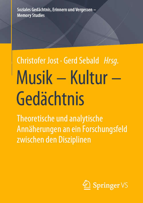Book cover of Musik – Kultur – Gedächtnis: Theoretische und analytische Annäherungen an ein Forschungsfeld zwischen den Disziplinen (1. Aufl. 2020) (Soziales Gedächtnis, Erinnern und Vergessen – Memory Studies)