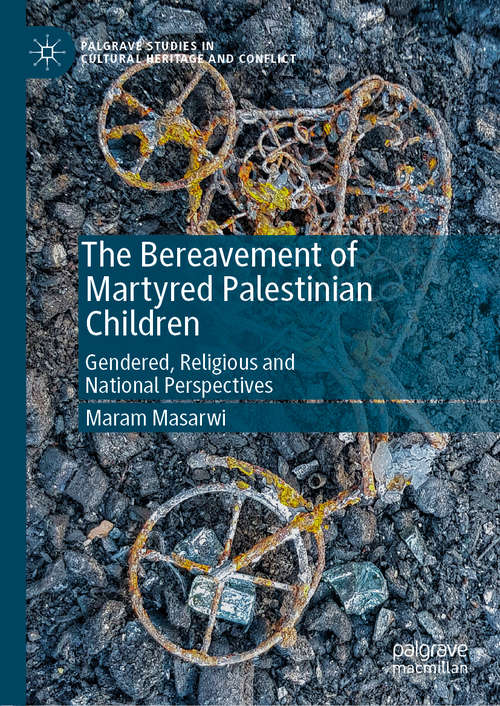 Book cover of The Bereavement of Martyred Palestinian Children: Gendered, Religious and National Perspectives (1st ed. 2019) (Palgrave Studies in Cultural Heritage and Conflict)