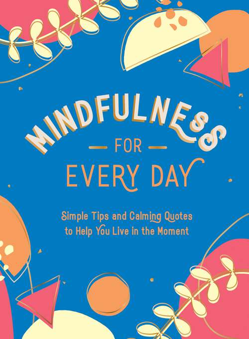 Book cover of Mindfulness for Every Day: Simple Tips and Calming Quotes to Help You Live in the Moment