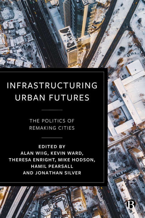 Book cover of Infrastructuring Urban Futures: The Politics of Remaking Cities