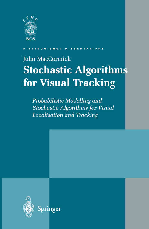 Book cover of Stochastic Algorithms for Visual Tracking: Probabilistic Modelling and Stochastic Algorithms for Visual Localisation and Tracking (2002) (Distinguished Dissertations)