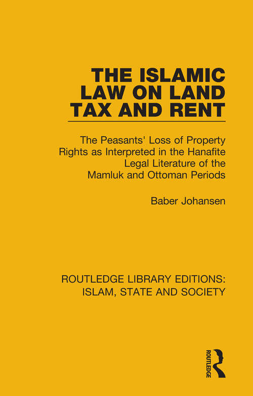 Book cover of The Islamic Law on Land Tax and Rent: The Peasants' Loss of Property Rights as Interpreted in the Hanafite Legal Literature of the Mamluk and Ottoman Periods (Routledge Library Editions: Islam, State and Society)