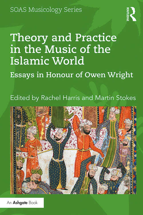 Book cover of Theory and Practice in the Music of the Islamic World: Essays in Honour of Owen Wright (SOAS Studies in Music Series)