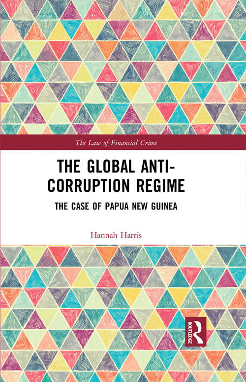 Book cover of The Global Anti-Corruption Regime: The Case of Papua New Guinea (The Law of Financial Crime)