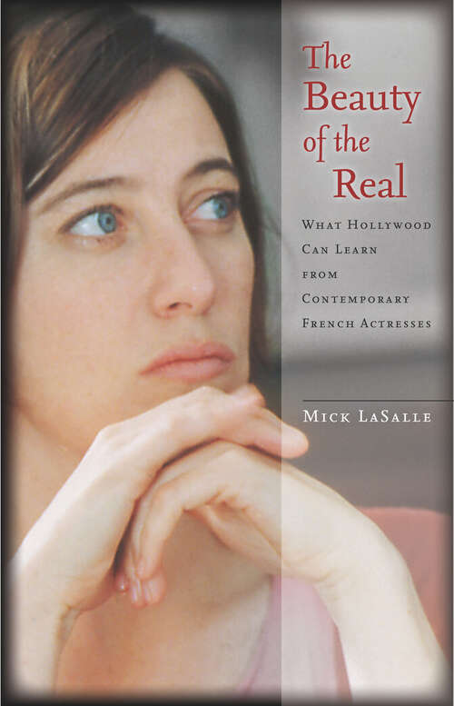Book cover of The Beauty of the Real: What Hollywood Can Learn from Contemporary French Actresses