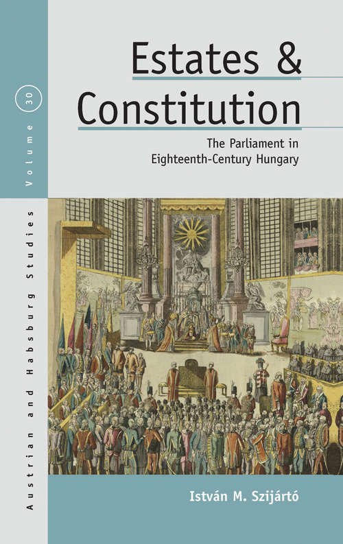 Book cover of Estates and Constitution: The Parliament in Eighteenth-Century Hungary (Austrian and Habsburg Studies #30)