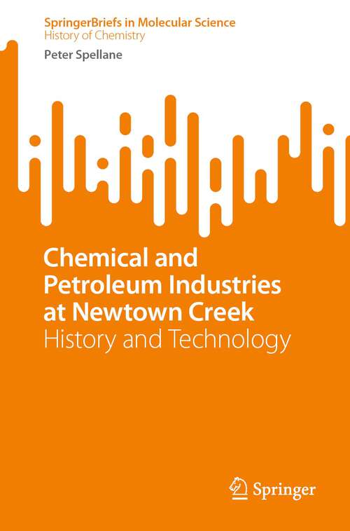 Book cover of Chemical and Petroleum Industries at Newtown Creek: History and Technology (1st ed. 2022) (SpringerBriefs in Molecular Science)