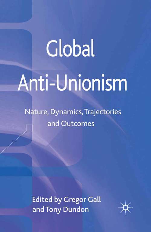 Book cover of Global Anti-Unionism: Nature, Dynamics, Trajectories and Outcomes (2013)