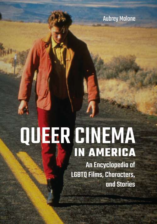 Book cover of Queer Cinema in America: An Encyclopedia of LGBTQ Films, Characters, and Stories