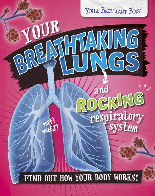 Book cover of Your Breathtaking Lungs and Rocking Respiratory System: Find Out How Your Body Works! (Your Brilliant Body #1)