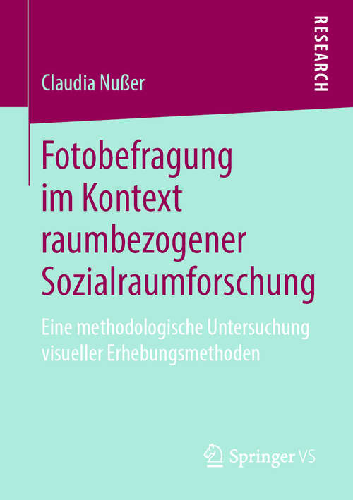 Book cover of Fotobefragung im Kontext raumbezogener Sozialraumforschung: Eine methodologische Untersuchung visueller Erhebungsmethoden (1. Aufl. 2020)