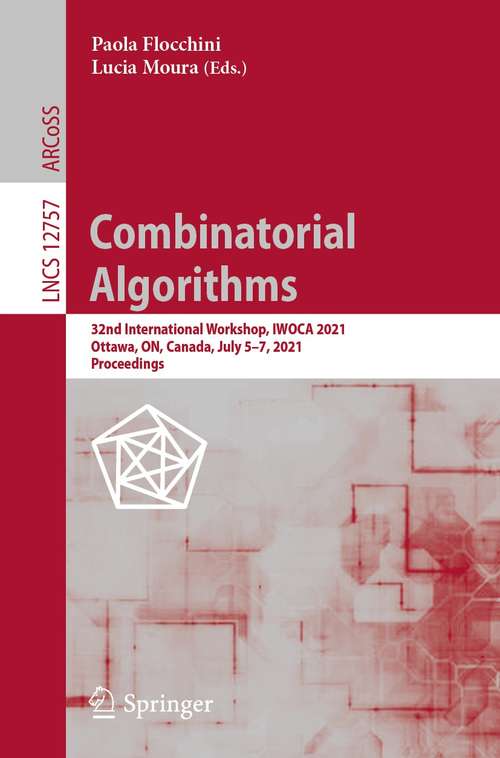 Book cover of Combinatorial Algorithms: 32nd International Workshop, IWOCA 2021, Ottawa, ON, Canada, July 5–7, 2021, Proceedings (1st ed. 2021) (Lecture Notes in Computer Science #12757)