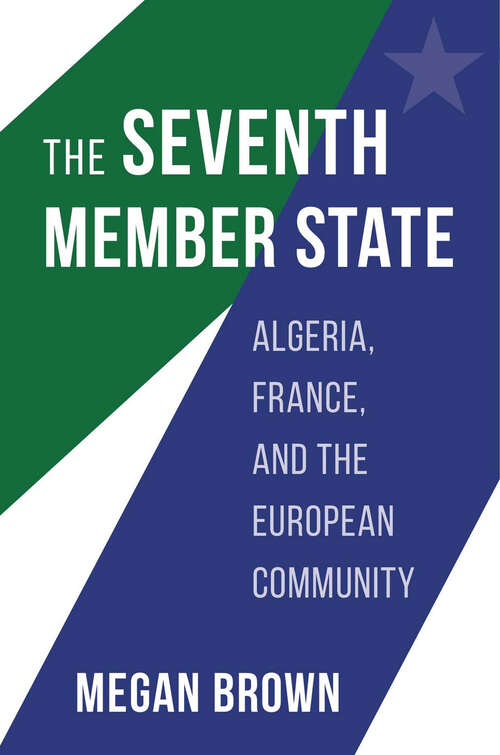 Book cover of The Seventh Member State: Algeria, France, and the European Community