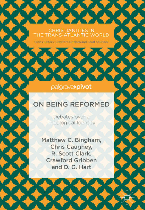 Book cover of On Being Reformed: Debates over a Theological Identity (Christianities in the Trans-Atlantic World)