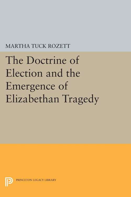 Book cover of The Doctrine of Election and the Emergence of Elizabethan Tragedy