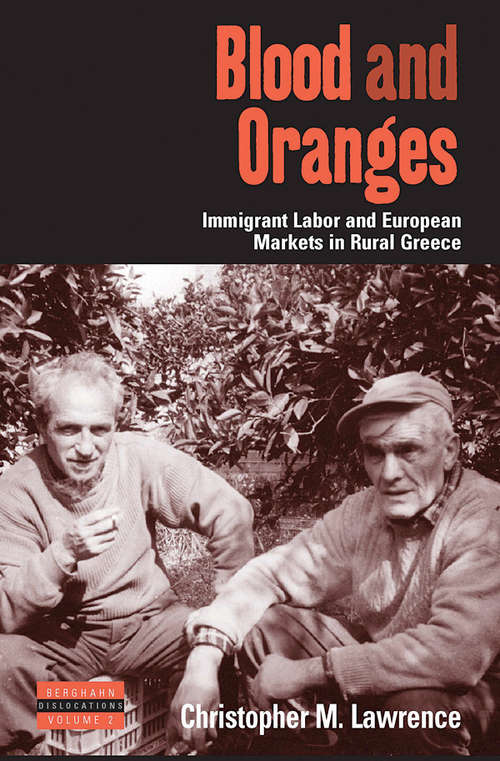 Book cover of Blood and Oranges: Immigrant Labor and European Markets in Rural Greece (Dislocations #2)