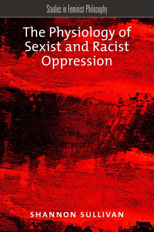 Book cover of PHYSIOLOGY SEXIST & RACIST OPPRESS SFP C (Studies in Feminist Philosophy)