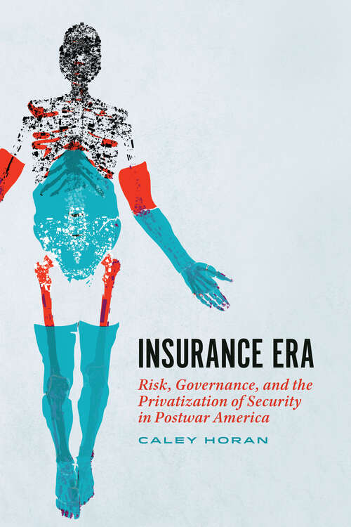 Book cover of Insurance Era: Risk, Governance, and the Privatization of Security in Postwar America