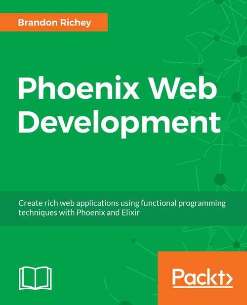 Book cover of Phoenix Web Development: Create Rich Web Applications Using Functional Programming Techniques With Phoenix And Elixir