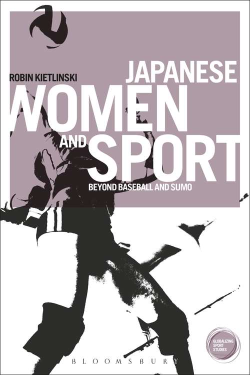 Book cover of Japanese Women and Sport: Beyond Baseball and Sumo (Globalizing Sport Studies)
