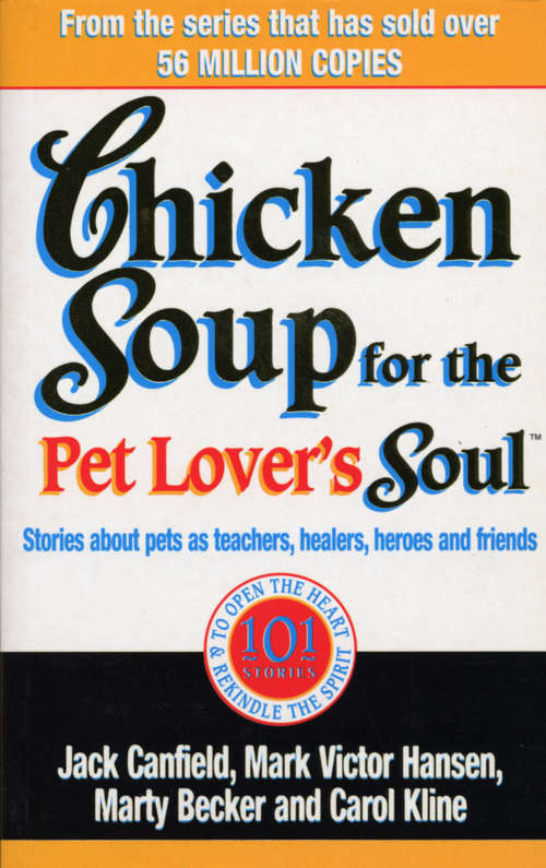 Book cover of Chicken Soup For The Pet Lovers Soul: Stories about pets as teachers, healers, heroes and friends (Chicken Soup For The Soul Ser.)