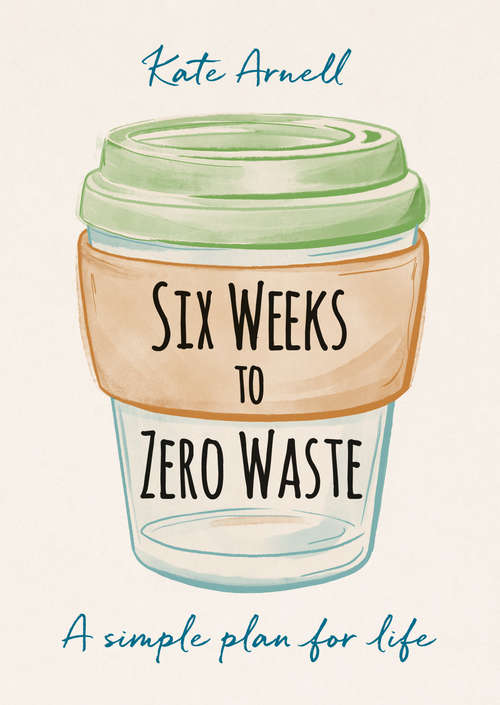 Book cover of Six Weeks to Zero Waste: A simple plan for life