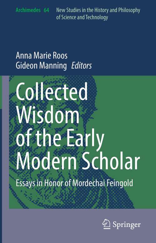 Book cover of Collected Wisdom of the Early Modern Scholar: Essays in Honor of Mordechai Feingold (1st ed. 2023) (Archimedes #64)