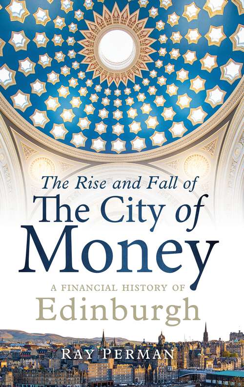 Book cover of The Rise and Fall of the City of Money: A Financial History of Edinburgh
