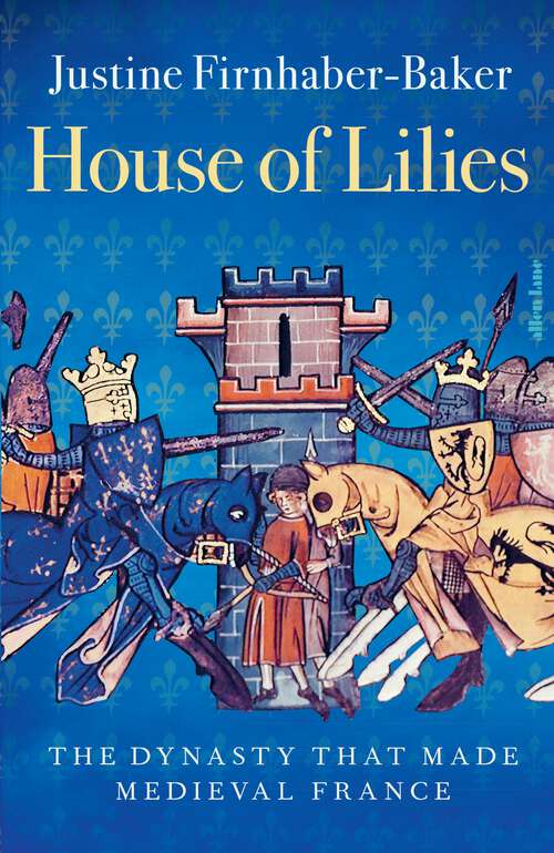 Book cover of House of Lilies: The Dynasty that Made Medieval France