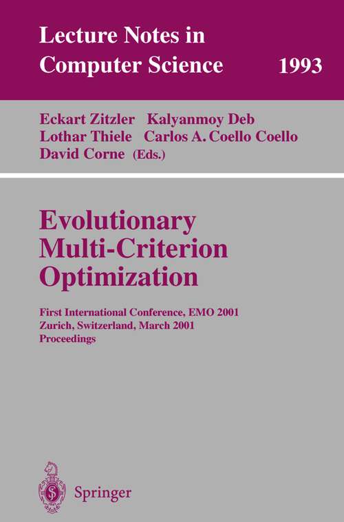 Book cover of Evolutionary Multi-Criterion Optimization: First International Conference, EMO 2001, Zurich, Switzerland, March 7-9, 2001 Proceedings (2001) (Lecture Notes in Computer Science #1993)