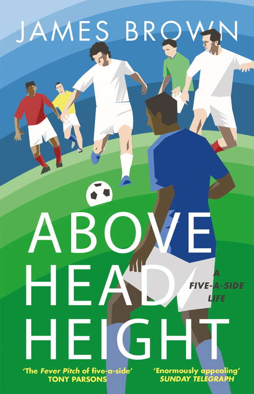 Book cover of Above Head Height: A Five-A-Side Life