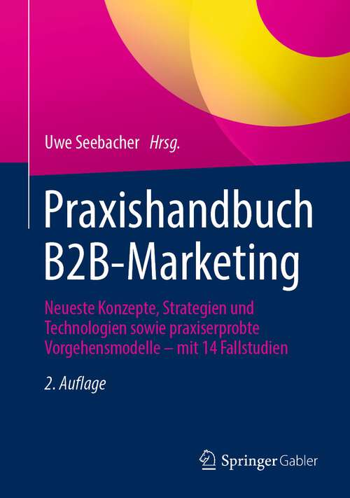 Book cover of Praxishandbuch B2B-Marketing: Neueste Konzepte, Strategien und Technologien sowie praxiserprobte Vorgehensmodelle – mit 14 Fallstudien (2. Aufl. 2023)