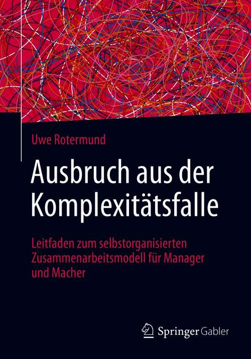 Book cover of Ausbruch aus der Komplexitätsfalle: Leitfaden zum selbstorganisierten Zusammenarbeitsmodell für Manager und Macher (1. Aufl. 2021)