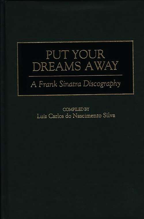 Book cover of Put Your Dreams Away: A Frank Sinatra Discography (Discographies: Association for Recorded Sound Collections Discographic Reference)