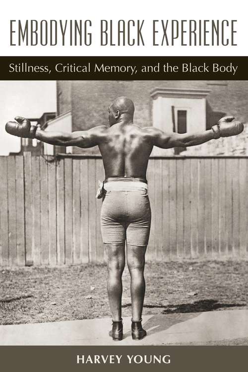 Book cover of Embodying Black Experience: Stillness, Critical Memory, and the Black Body (Theater: Theory/Text/Performance)