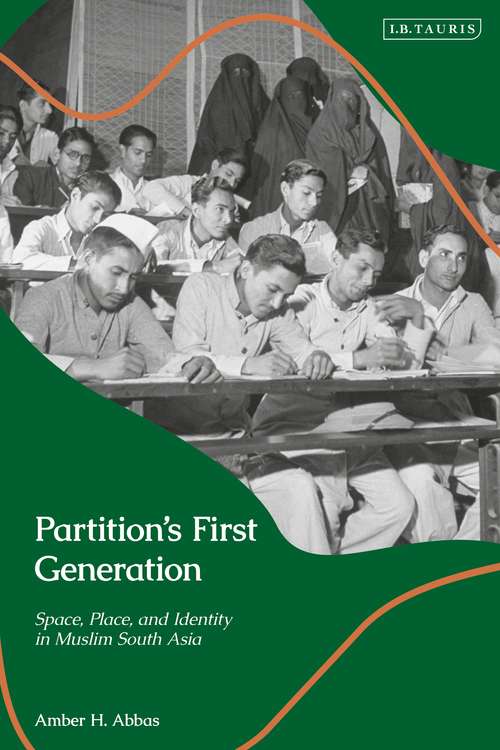 Book cover of Partition’s First Generation: Space, Place, and Identity in Muslim South Asia (Library of Islamic South Asia)