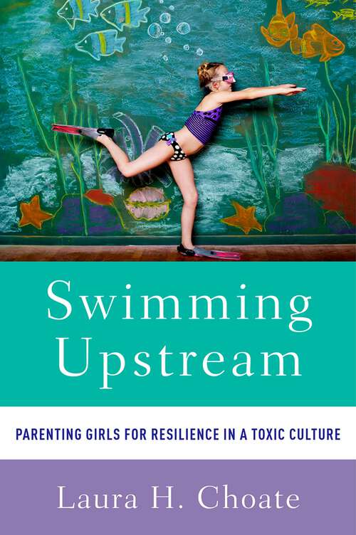 Book cover of Swimming Upstream: Parenting Girls for Resilience in a Toxic Culture