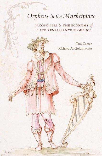 Book cover of Orpheus in the Marketplace: Jacpoo Peri and the Economy of Late Renaissance Florence (I Tatti studies in Italian Renaissance history #10)