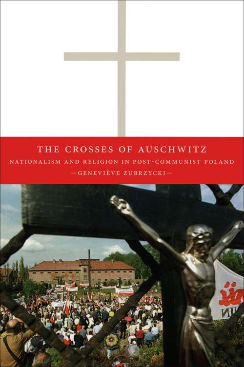 Book cover of The Crosses of Auschwitz: Nationalism and Religion in Post-Communist Poland