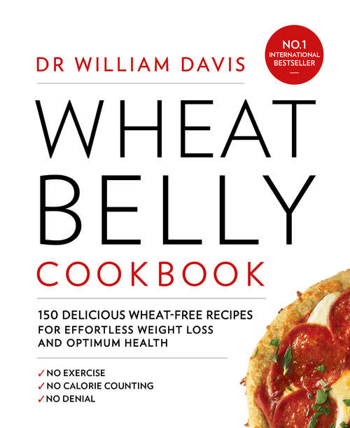 Book cover of Wheat Belly Cookbook: 150 Recipes To Help You Lose The Wheat, Lose The Weight And Find Your Path Back To Health (ePub edition) (Wheat Belly Ser.)