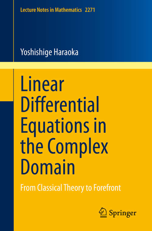 Book cover of Linear Differential Equations in the Complex Domain: From Classical Theory to Forefront (1st ed. 2020) (Lecture Notes in Mathematics #2271)
