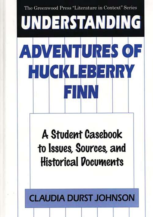 Book cover of Understanding Adventures of Huckleberry Finn: A Student Casebook to Issues, Sources, and Historical Documents (The Greenwood Press "Literature in Context" Series)
