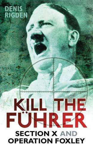 Book cover of Kill the Fuhrer: Section X and Operation Foxley