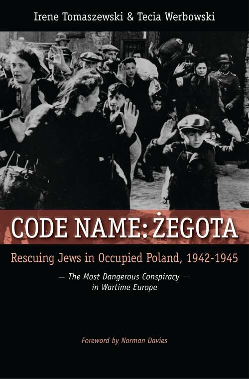 Book cover of Code Name: Rescuing Jews in Occupied Poland, 1942-1945: The Most Dangerous Conspiracy in Wartime Europe