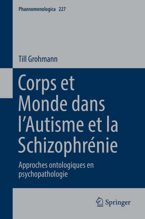 Book cover of Corps et Monde dans l’Autisme et la Schizophrénie: Approches ontologiques en psychopathologie (1ère éd. 2019) (Phaenomenologica #227)