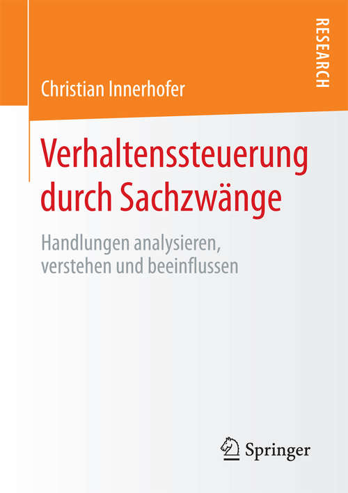 Book cover of Verhaltenssteuerung durch Sachzwänge: Handlungen analysieren, verstehen und beeinflussen (1. Aufl. 2018)