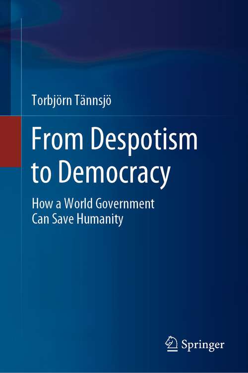 Book cover of From Despotism to Democracy: How a World Government Can Save Humanity (1st ed. 2023)