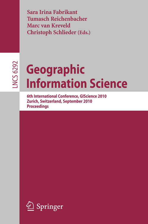 Book cover of Geographic Information Science: 6th International Conference, GIScience 2010, Zurich, Switzerland, September 14-17, 2010. Proceedings (2010) (Lecture Notes in Computer Science #6292)