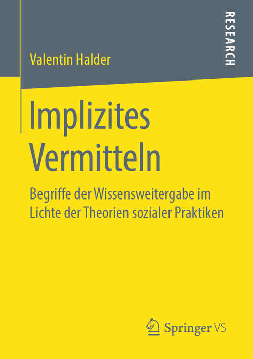 Book cover of Implizites Vermitteln: Begriffe der Wissensweitergabe im Lichte der Theorien sozialer Praktiken (1. Aufl. 2019)