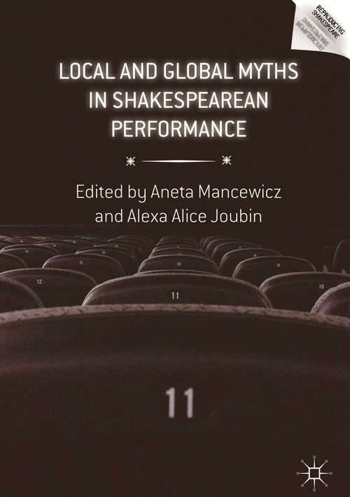 Book cover of Local and Global Myths in Shakespearean Performance (Reproducing Shakespeare)